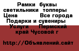 Рамки, буквы, светильники, топперы  › Цена ­ 1 000 - Все города Подарки и сувениры » Услуги   . Пермский край,Чусовой г.